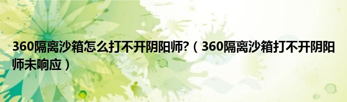 360隔離沙箱怎么打不開陰陽師?（360隔離沙箱打不開陰陽師未響應(yīng)）