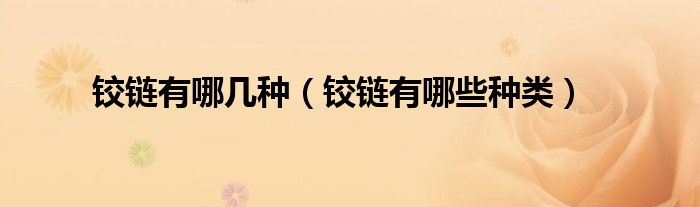 鉸鏈有哪幾種（鉸鏈有哪些種類）