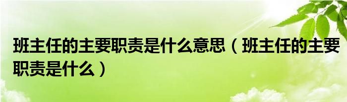 班主任的主要職責(zé)是什么意思（班主任的主要職責(zé)是什么）