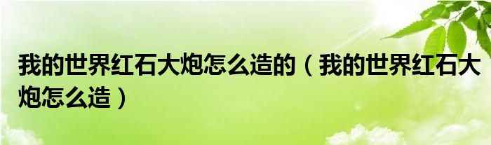 我的世界紅石大炮怎么造的（我的世界紅石大炮怎么造）