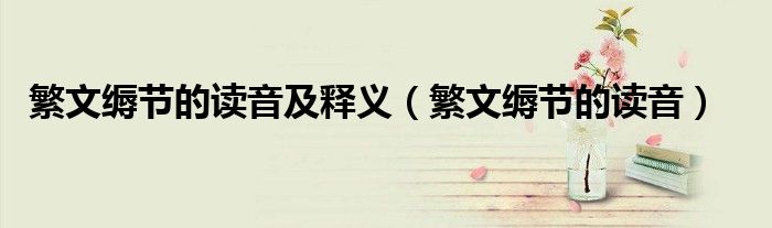 繁文縟節(jié)的讀音及釋義（繁文縟節(jié)的讀音）