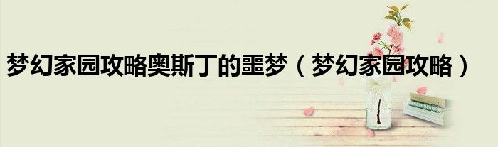 夢(mèng)幻家園攻略奧斯丁的噩夢(mèng)（夢(mèng)幻家園攻略）