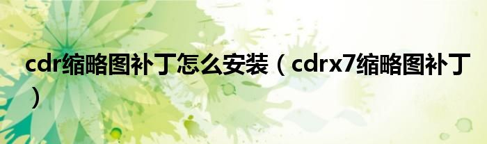 cdr縮略圖補(bǔ)丁怎么安裝（cdrx7縮略圖補(bǔ)?。? />
                                         </a>
                                    </div>
                                 <div   id=