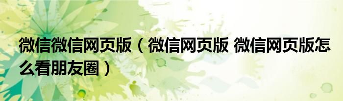 微信微信網頁版（微信網頁版 微信網頁版怎么看朋友圈）