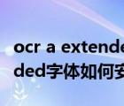 ocr a extended字體怎么安裝（ocr a extended字體如何安裝）