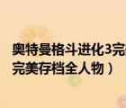 奧特曼格斗進(jìn)化3完美存檔全人物怎么用（奧特曼格斗進(jìn)化3完美存檔全人物）