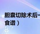 膽囊切除術(shù)后一個(gè)月飲食（膽囊摘除一個(gè)月內(nèi)食譜）