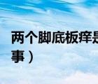 兩個(gè)腳底板癢是怎么回事（腳底板癢是怎么回事）