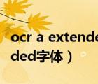 ocr a extended字體下載官網(wǎng)（ocr a extended字體）