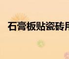 石膏板貼瓷磚用什么膠（貼瓷磚用什么膠）