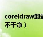 coreldraw卸載不了怎么辦（coreldraw卸載不干凈）