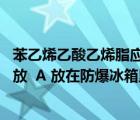 苯乙烯乙酸乙烯脂應如何存放（苯乙烯 乙酸乙烯酯應如何存放  A 放在防爆冰箱里 B 和其）