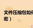 文件壓縮包如何設(shè)置密碼（文件壓縮包如何加密）