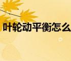 葉輪動(dòng)平衡怎么校正（葉輪動(dòng)平衡國家標(biāo)準(zhǔn)）