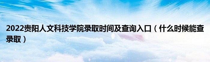2022貴陽(yáng)人文科技學(xué)院錄取時(shí)間及查詢?nèi)肟冢ㄊ裁磿r(shí)候能查錄?。? />
                                         </a>
                                    </div>
                                 <div   id=