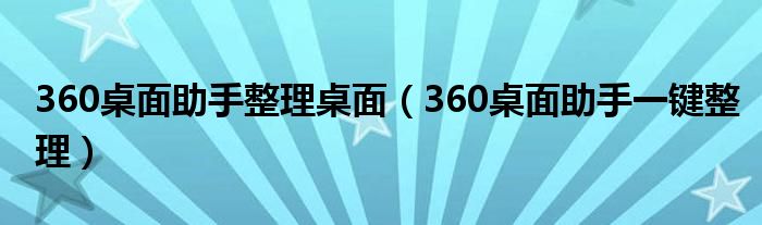 360桌面助手整理桌面（360桌面助手一鍵整理）