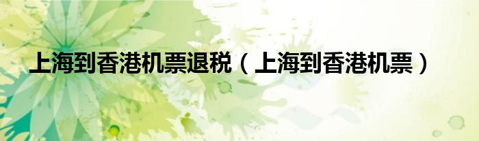 上海到香港機票退稅（上海到香港機票）