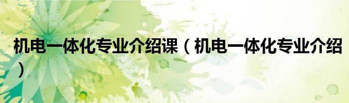 機(jī)電一體化專業(yè)介紹課（機(jī)電一體化專業(yè)介紹）