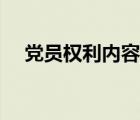 黨員權(quán)利內(nèi)容（黨員權(quán)利的內(nèi)容是什么）