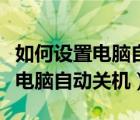 如何設(shè)置電腦自動(dòng)關(guān)機(jī)時(shí)間win10（如何設(shè)置電腦自動(dòng)關(guān)機(jī)）