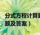 分式方程計(jì)算題及答案100道（分式方程計(jì)算題及答案）