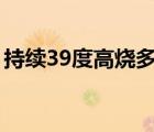 持續(xù)39度高燒多久有危險（高燒多久有危險）