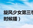 旋風(fēng)少女第三季電視?。ㄐL(fēng)少女第三季什么時(shí)候播）