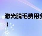 激光脫毛費用多少錢一次（激光脫毛費用多少）