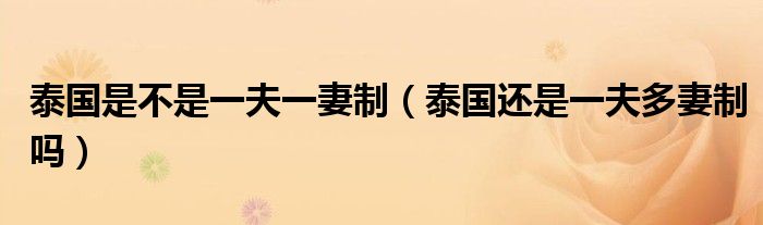 泰國是不是一夫一妻制（泰國還是一夫多妻制嗎）