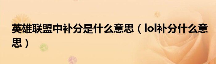 英雄聯(lián)盟中補(bǔ)分是什么意思（lol補(bǔ)分什么意思）