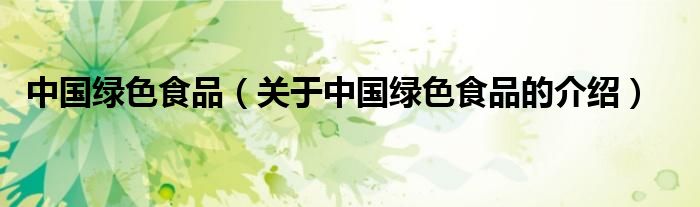 中國(guó)綠色食品（關(guān)于中國(guó)綠色食品的介紹）
