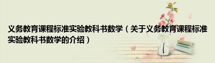 義務(wù)教育課程標(biāo)準(zhǔn)實(shí)驗(yàn)教科書(shū)數(shù)學(xué)（關(guān)于義務(wù)教育課程標(biāo)準(zhǔn)實(shí)驗(yàn)教科書(shū)數(shù)學(xué)的介紹）