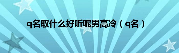 q名取什么好聽呢男高冷（q名）