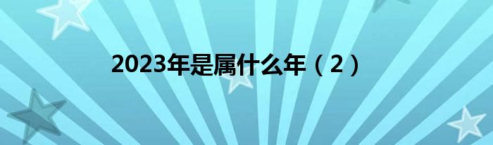 2023年是屬什么年（2）