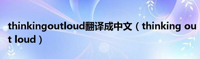 thinkingoutloud翻譯成中文（thinking out loud）