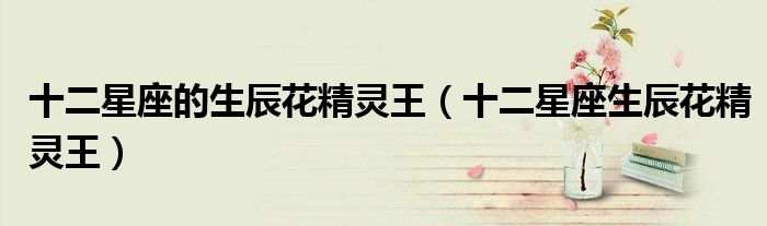 十二星座的生辰花精靈王（十二星座生辰花精靈王）