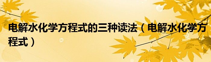 電解水化學(xué)方程式的三種讀法（電解水化學(xué)方程式）
