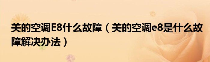 美的空調(diào)E8什么故障（美的空調(diào)e8是什么故障解決辦法）