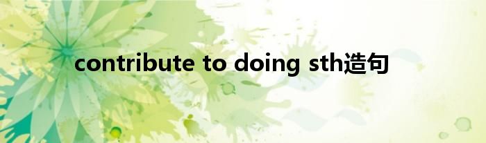contribute to doing sth造句
