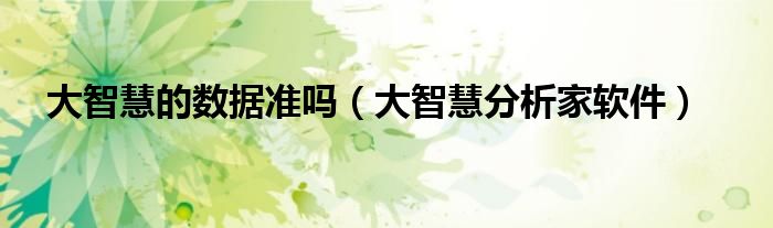 大智慧的數(shù)據(jù)準(zhǔn)嗎（大智慧分析家軟件）