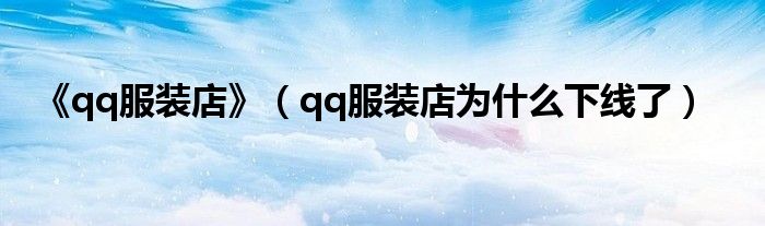 《qq服裝店》（qq服裝店為什么下線了）