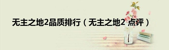 無主之地2品質(zhì)排行（無主之地2 點評）