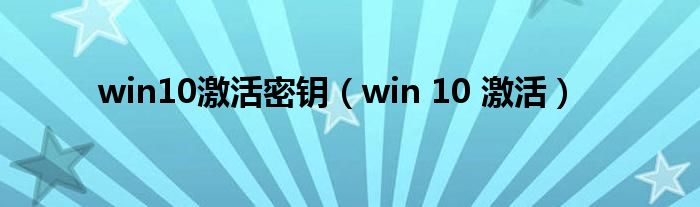 win10激活密鑰（win 10 激活）