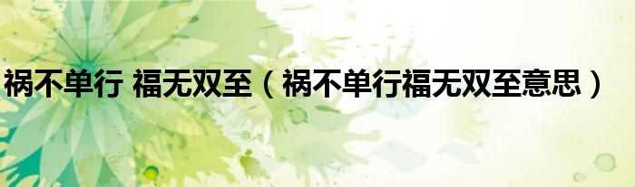 禍不單行 福無雙至（禍不單行福無雙至意思）