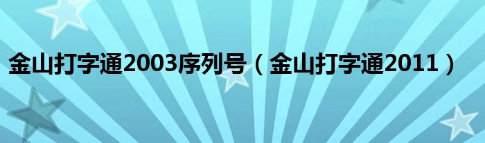 金山打字通2003序列號(hào)（金山打字通2011）