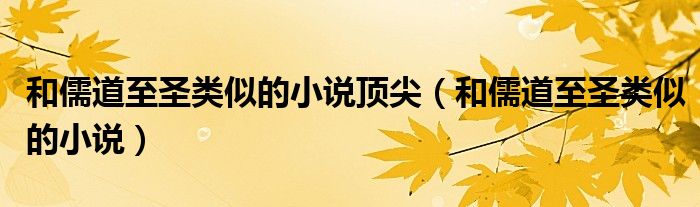 和儒道至圣類似的小說頂尖（和儒道至圣類似的小說）