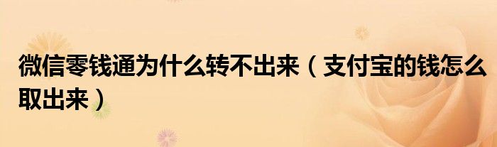 微信零錢通為什么轉(zhuǎn)不出來(lái)（支付寶的錢怎么取出來(lái)）