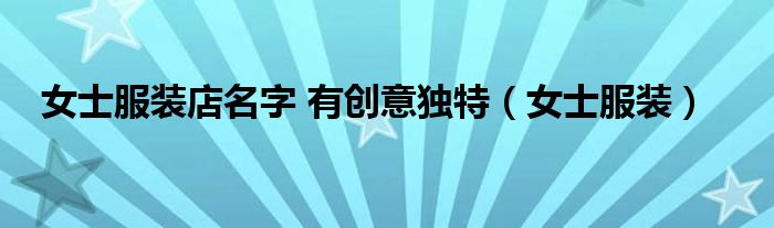 女士服裝店名字 有創(chuàng)意獨(dú)特（女士服裝）