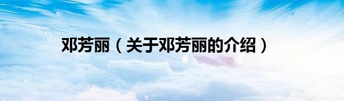 鄧芳麗（關(guān)于鄧芳麗的介紹）