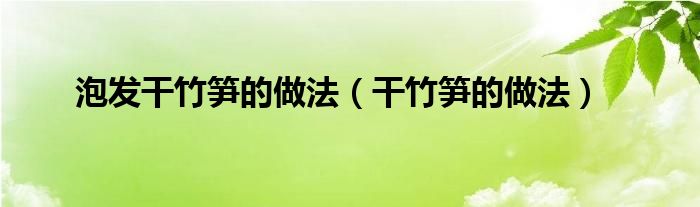 泡發(fā)干竹筍的做法（干竹筍的做法）